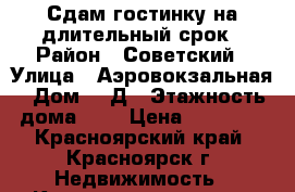 Сдам гостинку на длительный срок › Район ­ Советский › Улица ­ Аэровокзальная › Дом ­ 8Д › Этажность дома ­ 5 › Цена ­ 10 000 - Красноярский край, Красноярск г. Недвижимость » Квартиры аренда   . Красноярский край,Красноярск г.